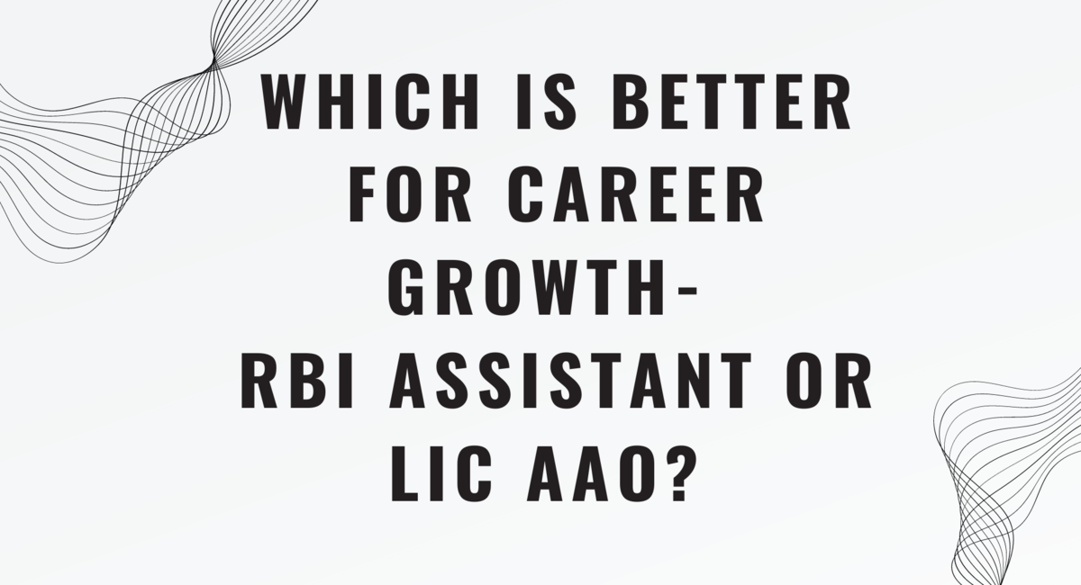 Which Is Better For Career Growth- RBI Assistant vs. LIC AAO?